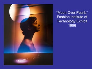 “ Moon Over Pearls” Fashion Institute of Technology Exhibit 1996 