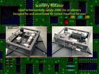 Scenery RotatorUsed to horizontally rotate 2000 Lbs or sceneryDesigned for and constructed for United Theatrical Services