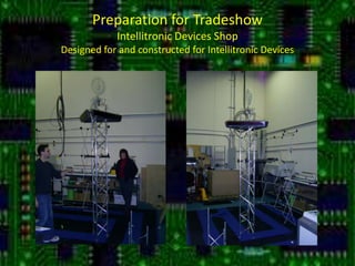 Preparation for TradeshowIntellitronic Devices ShopDesigned for and constructed for Intellitronic Devices