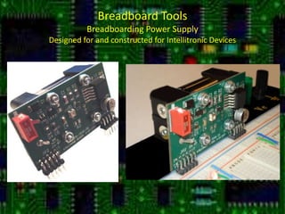 Breadboard ToolsBreadboarding Power SupplyDesigned for and constructed for Intellitronic Devices