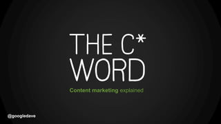 @googledave
Content marketing explained
 