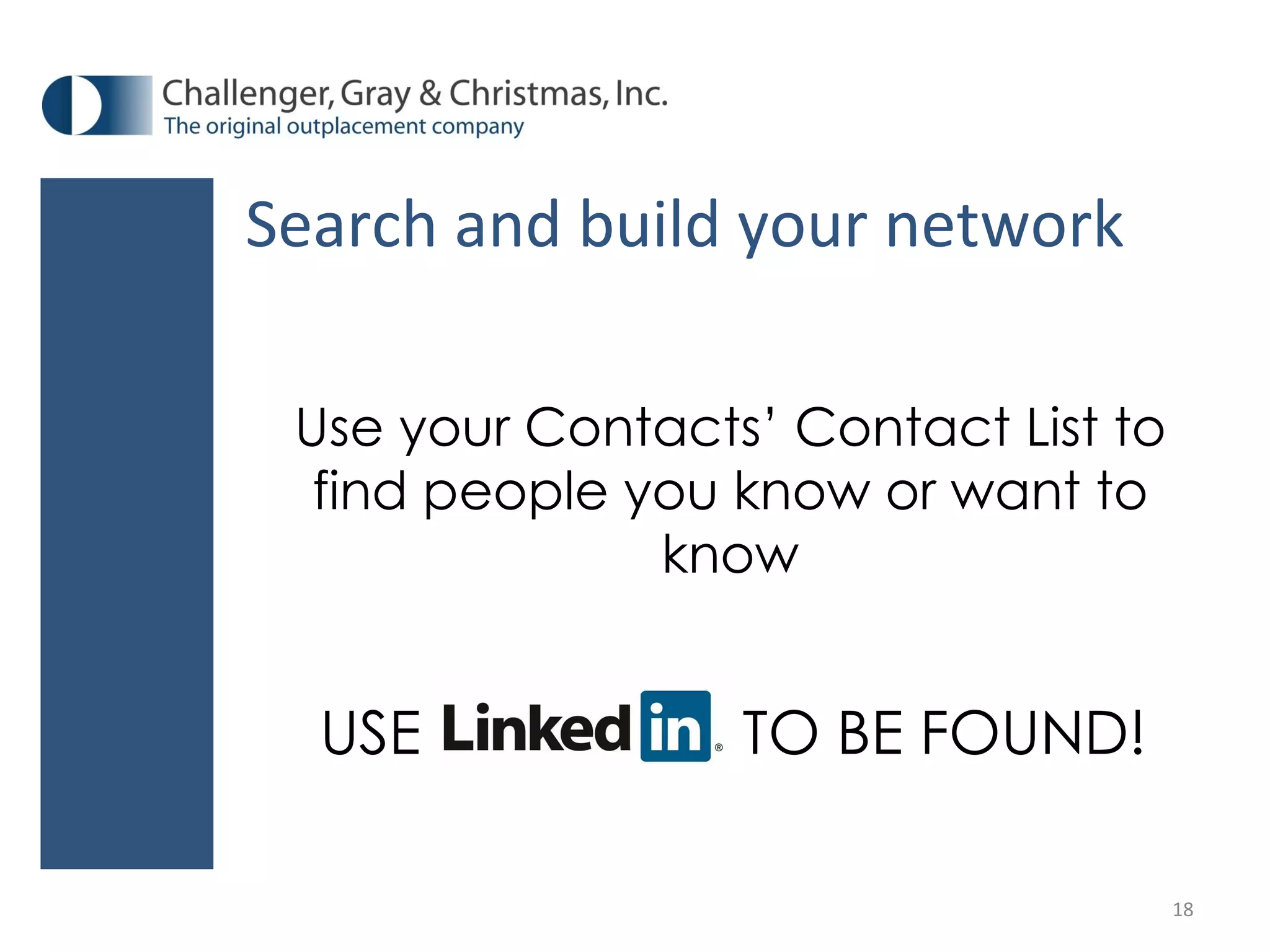 Search and build your network Use your Contacts’ Contact List to find people you know or want to know USE  LINKEDIN  TO BE FOUND! 