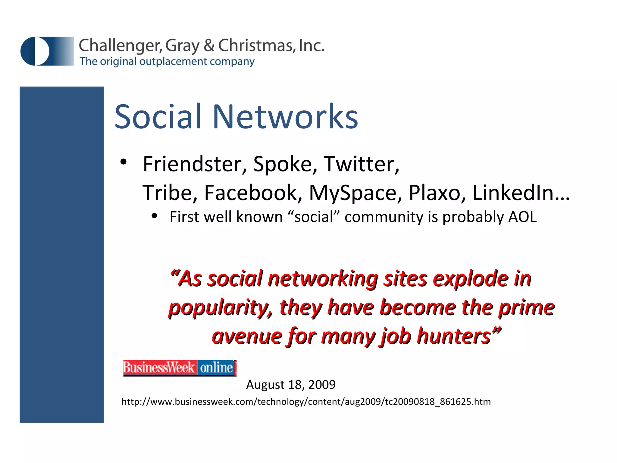 Social Networks Friendster, Spoke, Twitter,  Tribe, Facebook, MySpace, Plaxo, LinkedIn… First well known “social” community is probably AOL “ As social networking sites explode in popularity, they have become the prime avenue for many job hunters”     August 18, 2009 http://www.businessweek.com/technology/content/aug2009/tc20090818_861625.htm 