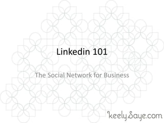 Linkedin 101
The Social Network for Business
 