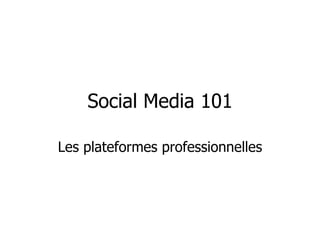 Social Media 101

Les plateformes professionnelles
 