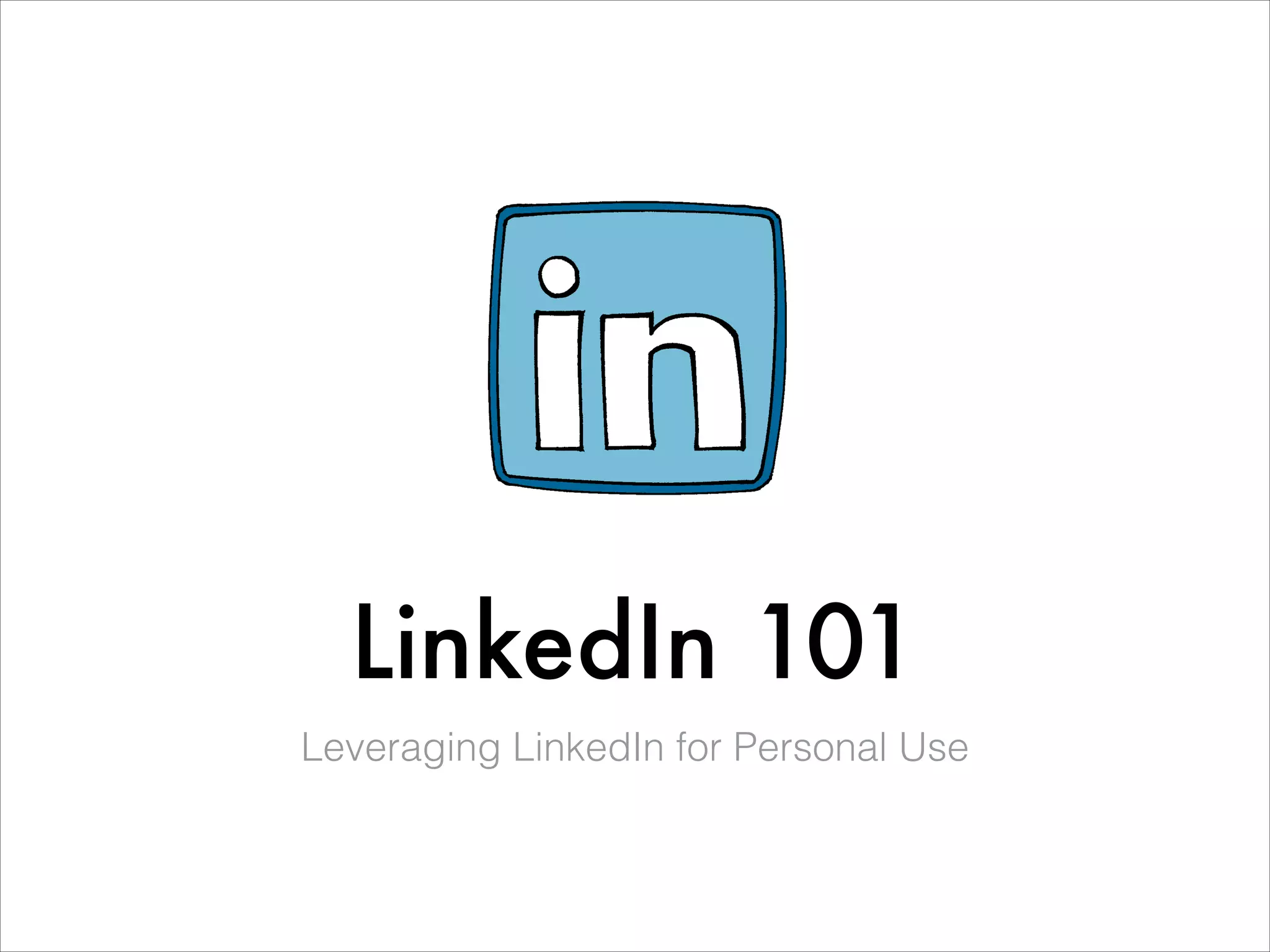 LinkedIn 101
Leveraging LinkedIn for Personal Use
 