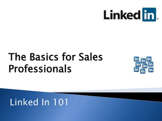 The Basics for Sales
Professionals
Linked In 101
 