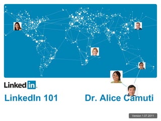 LinkedIn 101 Dr. Alice Camuti
Version 1.07.2011
 