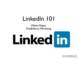 LinkedIn 101
Milena Regos
Out&About Marketing
 