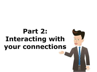 Part 2:
Interacting with
your connections
 
