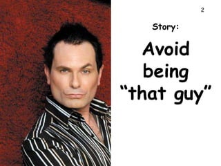 2


   Story:

  Avoid
   being
“that guy”
 