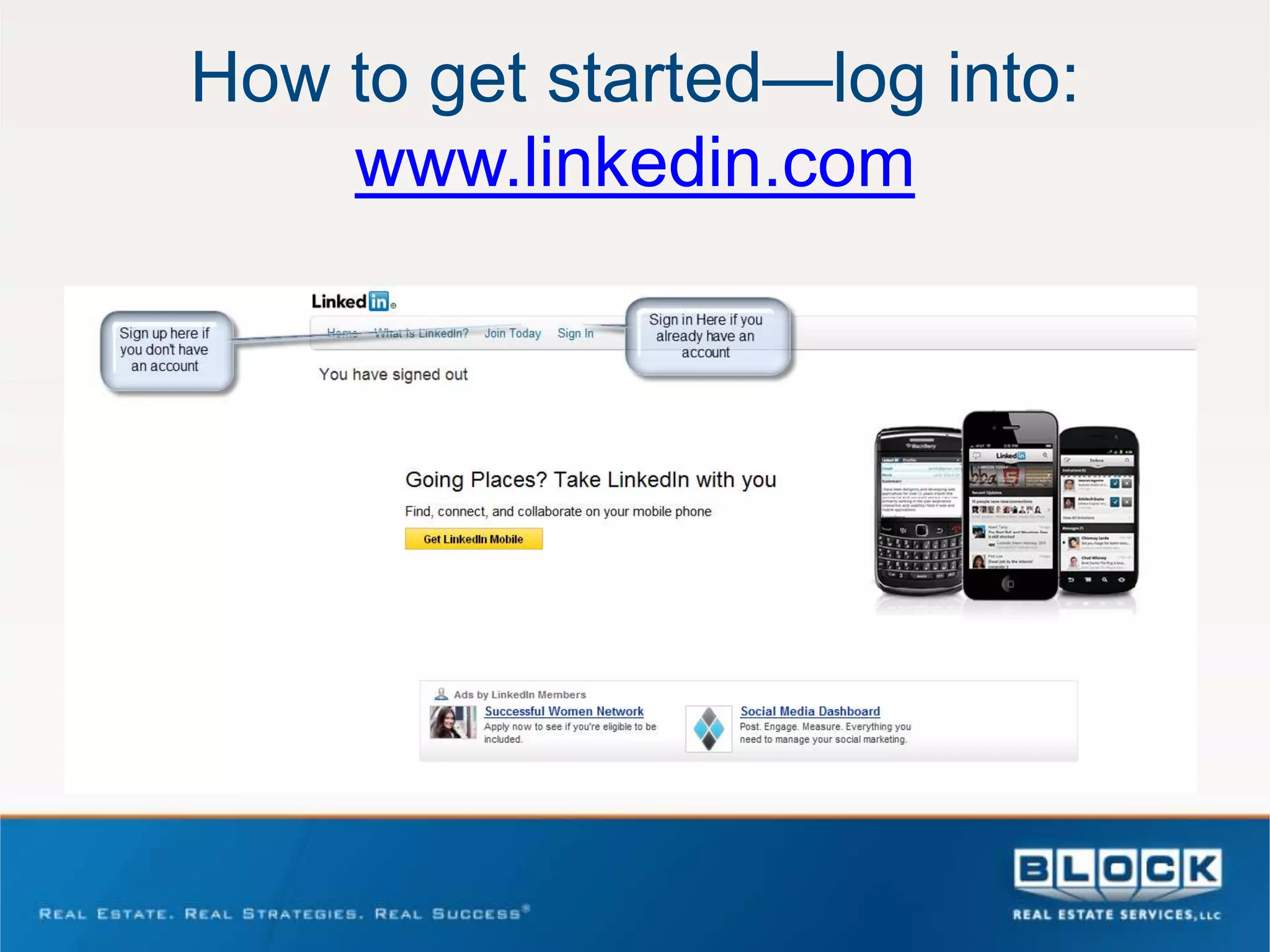 How to get started—log into:
    www.linkedin.com
 