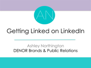 Getting Linked on LinkedIn
Ashley Northington
DENOR Brands & Public Relations
 