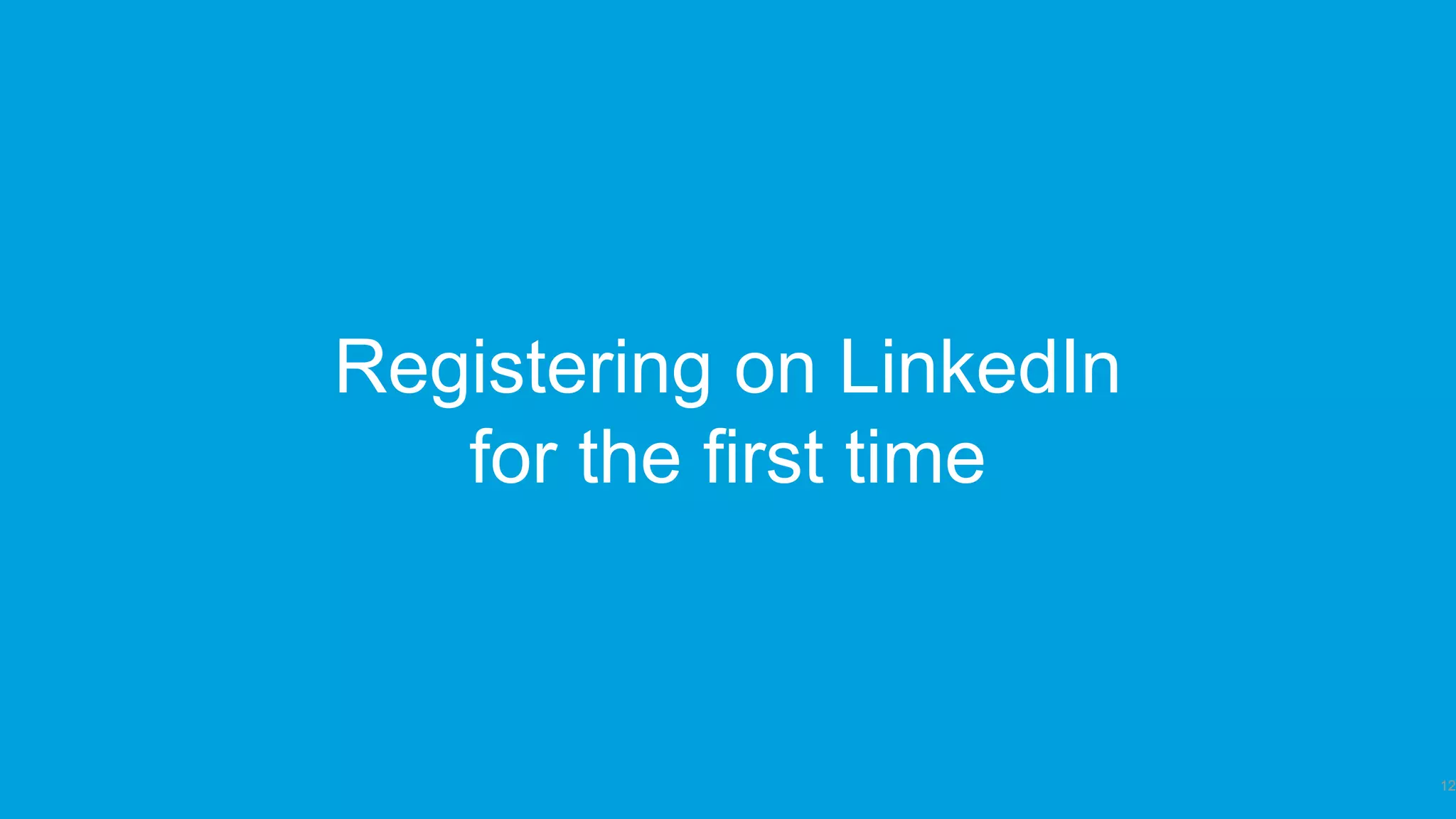 www.linkedin.com (or download the app!)
Registering on LinkedIn for the first time
 