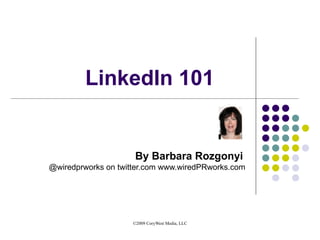 LinkedIn 101 By Barbara Rozgonyi   @wiredprworks on twitter.com www.wiredPRworks.com 
