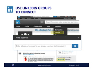 USE	
  LINKEDIN	
  GROUPS	
  
TO	
  CONNECT	
  
www.steveloates.com	
   ©copyright	
  	
  2015
 