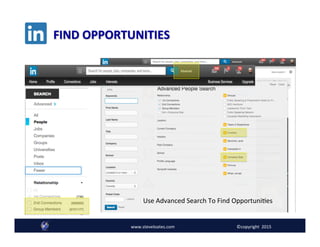 FIND	
  OPPORTUNITIES	
  
www.steveloates.com	
   ©copyright	
  	
  2015
Use	
  Advanced	
  Search	
  To	
  Find	
  OpportuniAes	
  
 