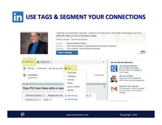 www.steveloates.com	
   ©copyright	
  	
  2015
USE	
  TAGS	
  &	
  SEGMENT	
  YOUR	
  CONNECTIONS	
  
 