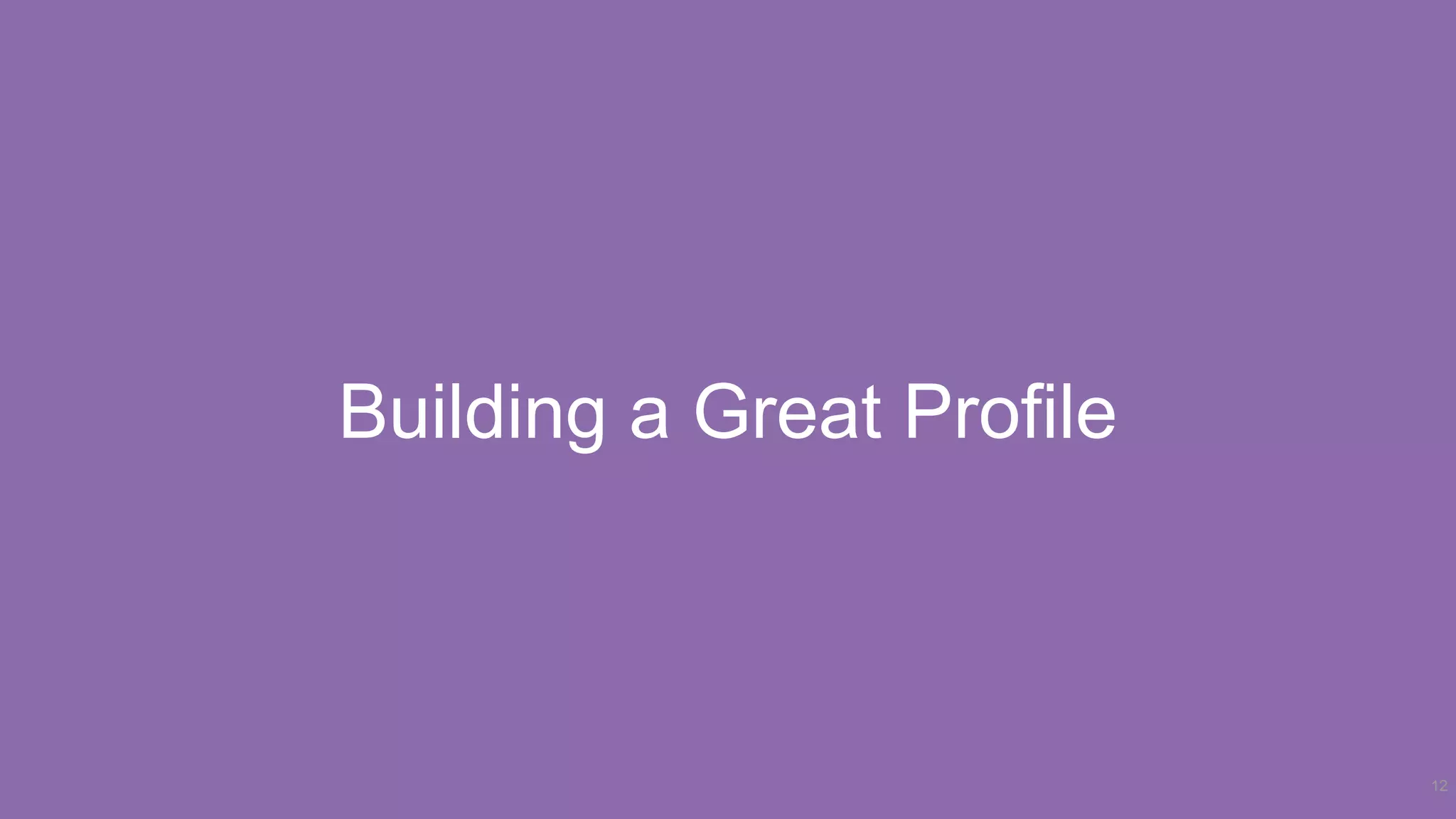 Building a Great Profile
12
 