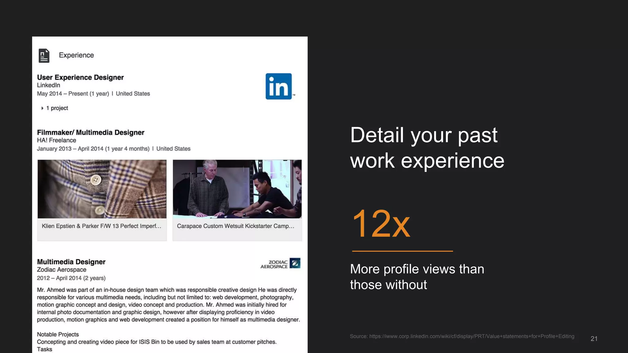 Detail your past
work experience
More profile views than
those without
12x
Source: https://iwww.corp.linkedin.com/wiki/cf/display/PRT/Value+statements+for+Profile+Editing
21
 