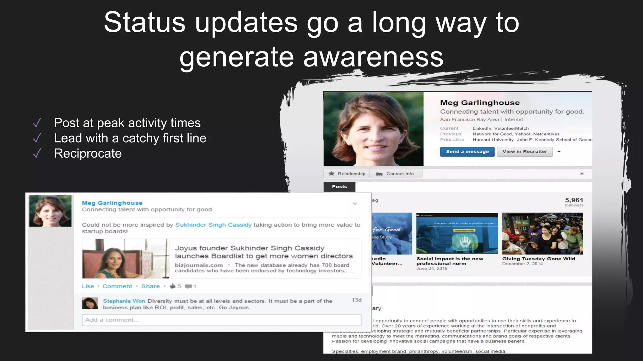 Status updates go a long way to
generate awareness
✓ Post at peak activity times
✓ Lead with a catchy first line
✓ Reciprocate
 