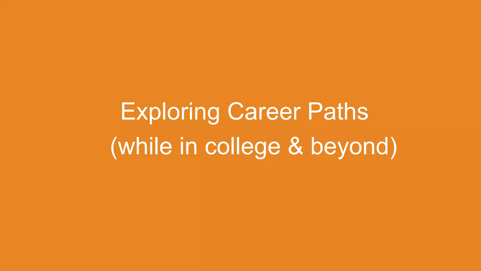 Exploring Career Paths
(while in college & beyond)
 