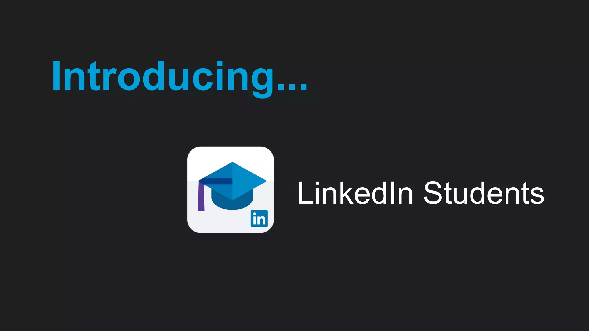 LinkedIn Students
Introducing...
 