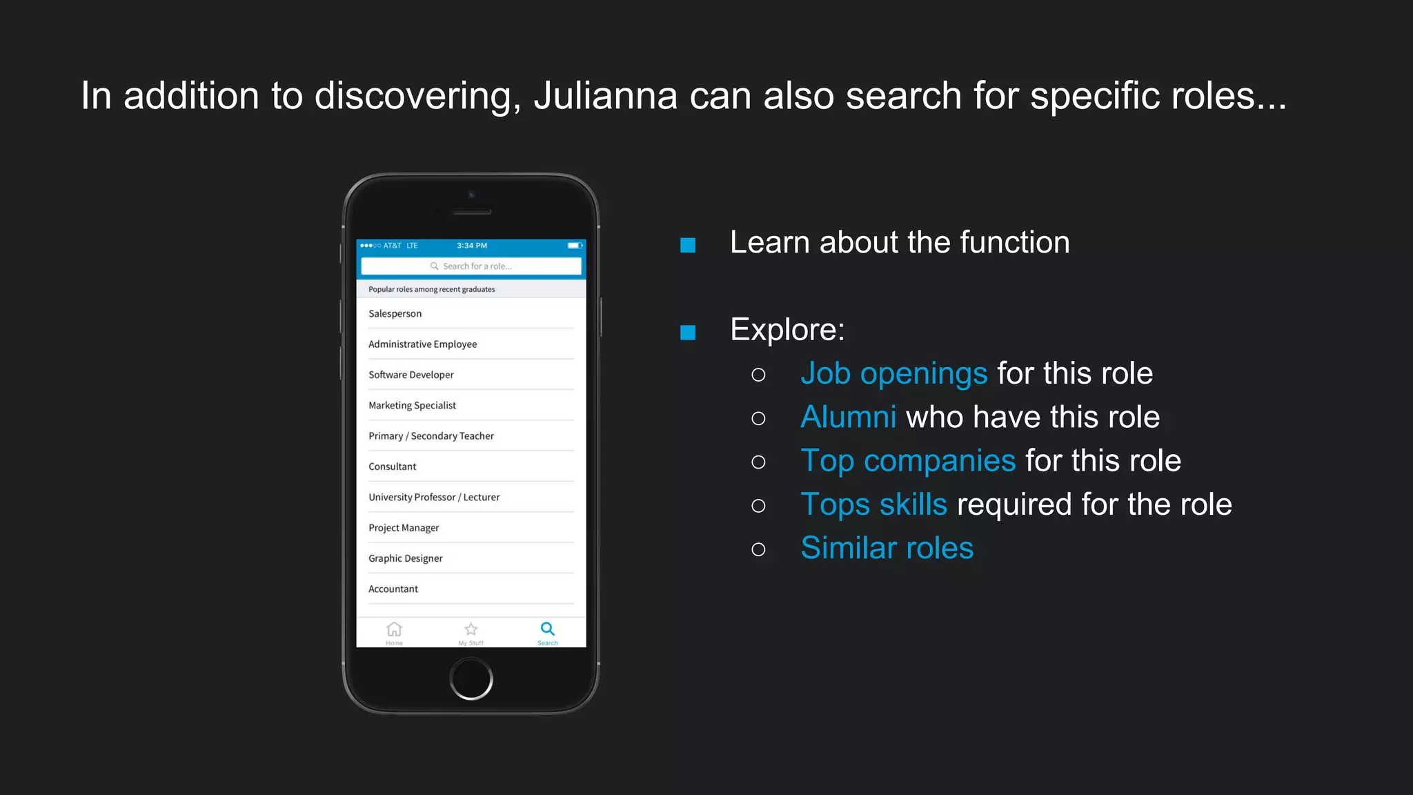 In addition to discovering, Julianna can also search for specific roles...
■ Learn about the function
■ Explore:
○ Job openings for this role
○ Alumni who have this role
○ Top companies for this role
○ Tops skills required for the role
○ Similar roles
 