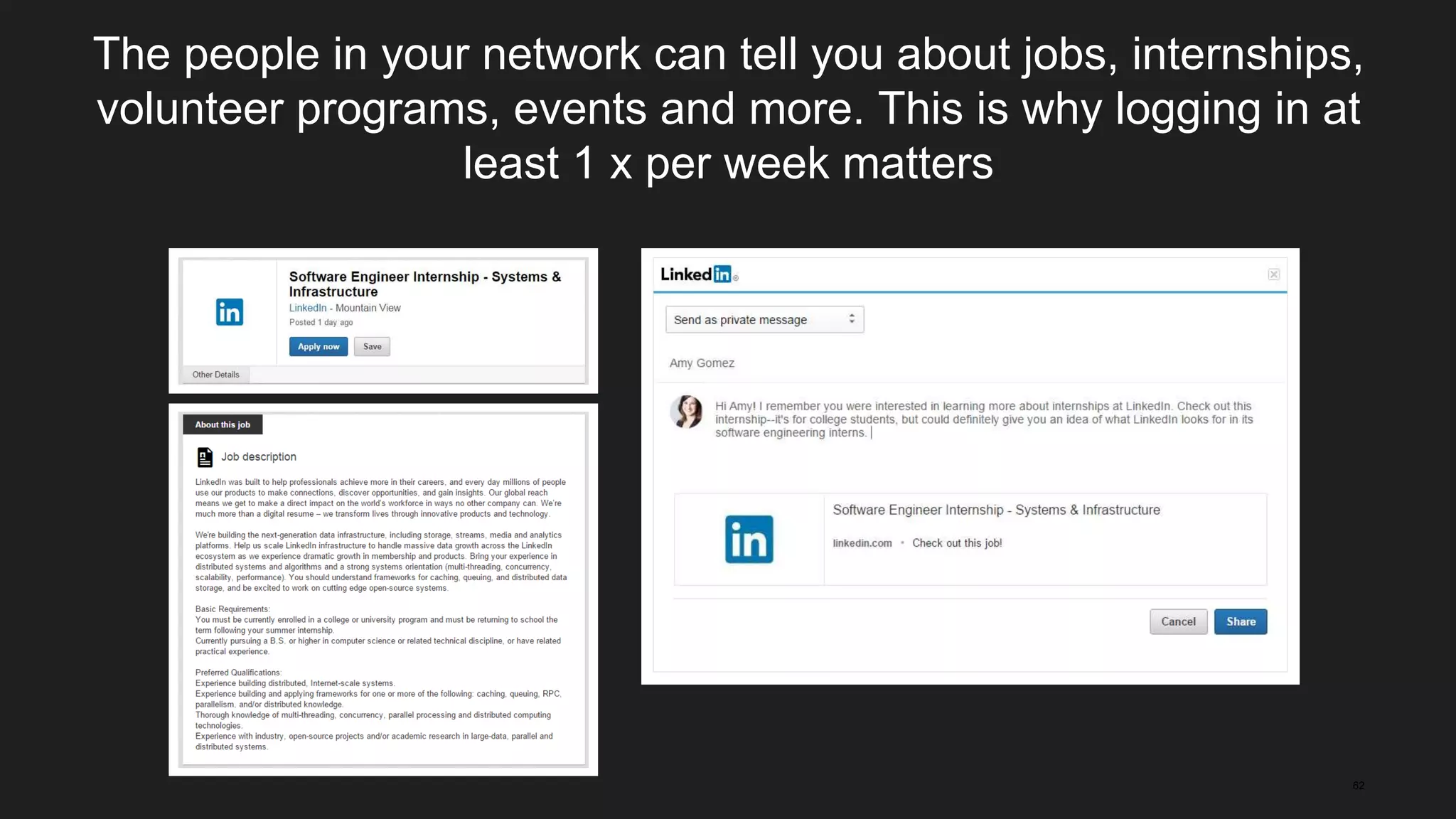 62
The people in your network can tell you about jobs, internships,
volunteer programs, events and more. This is why logging in at
least 1 x per week matters
 