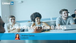 1
LinkedIn 101: The Basics
Andrea Carlos
LinkedIn
 