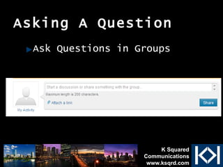 Asking A Question  Ask Questions in Groups K Squared Communications www.ksqrd.com 