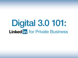 Digital 3.0 101:
     for Private Business
 