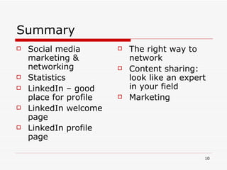 Summary Social media marketing & networking Statistics LinkedIn – good place for profile  LinkedIn welcome page LinkedIn profile page The right way to network Content sharing: look like an expert in your field Marketing  