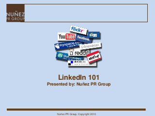 Nuñez PR Group, Copyright 2010
LinkedIn 101
Presented by: Nuñez PR Group
 
