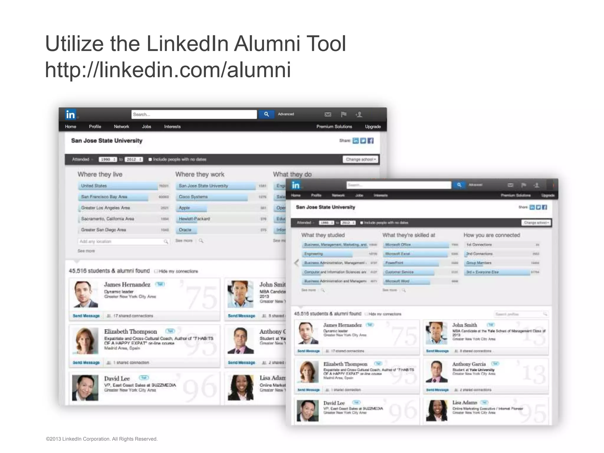 ©2013 LinkedIn Corporation. All Rights Reserved.
Utilize the LinkedIn Alumni Tool
http://linkedin.com/alumni
 