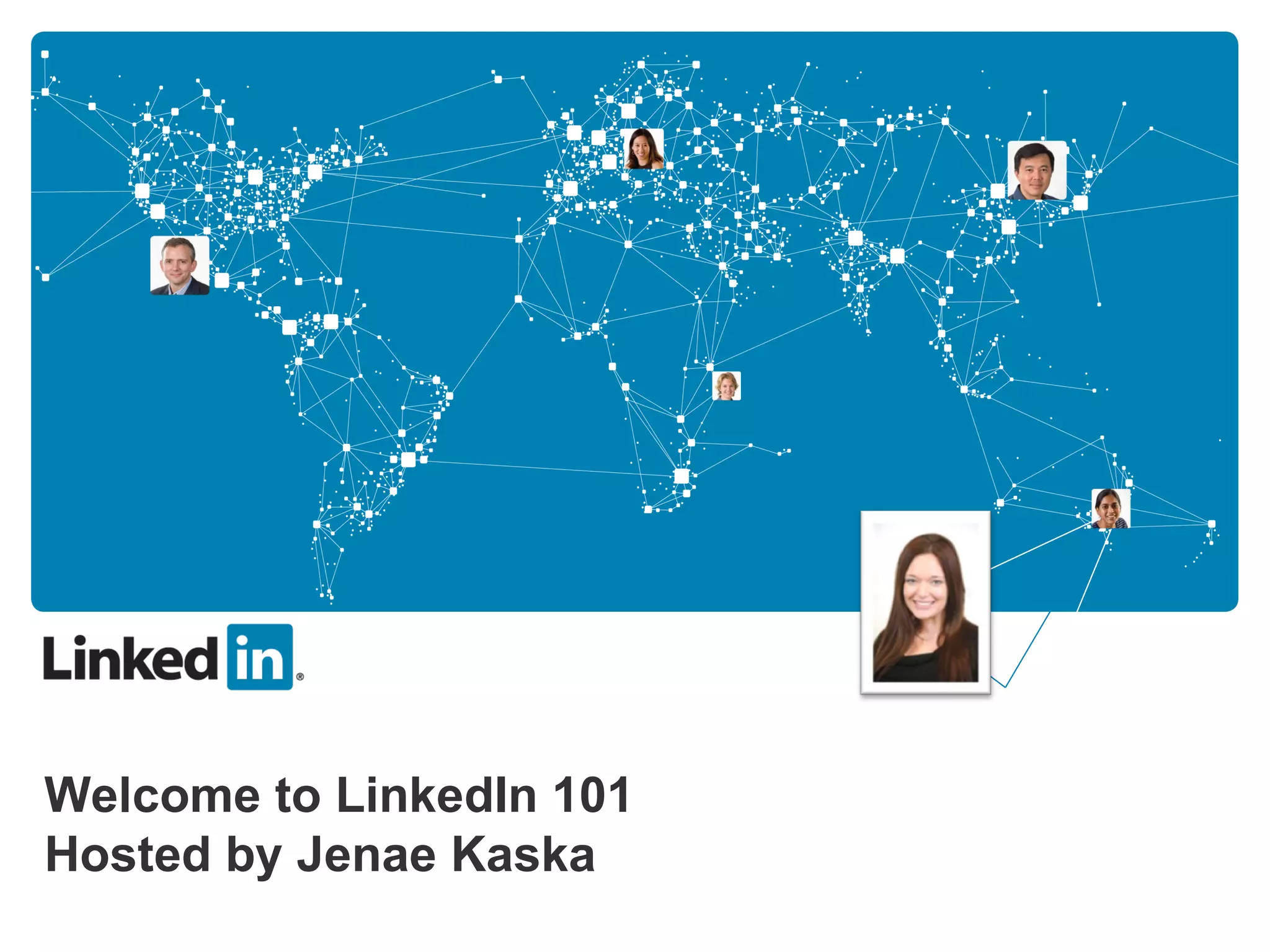 Welcome to LinkedIn 101 Hosted by Jenae Kaska 