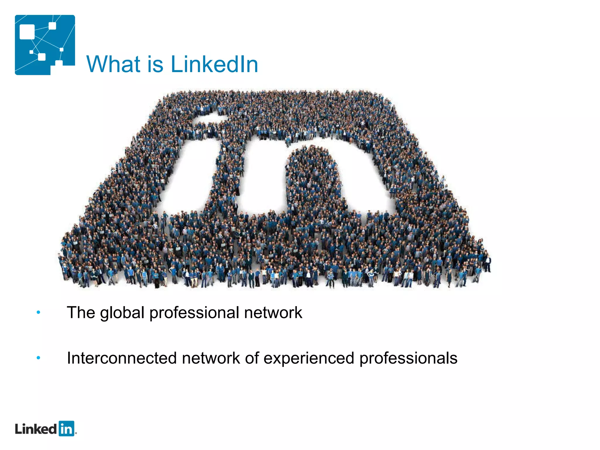 What is LinkedIn The global professional network Interconnected network of experienced professionals 