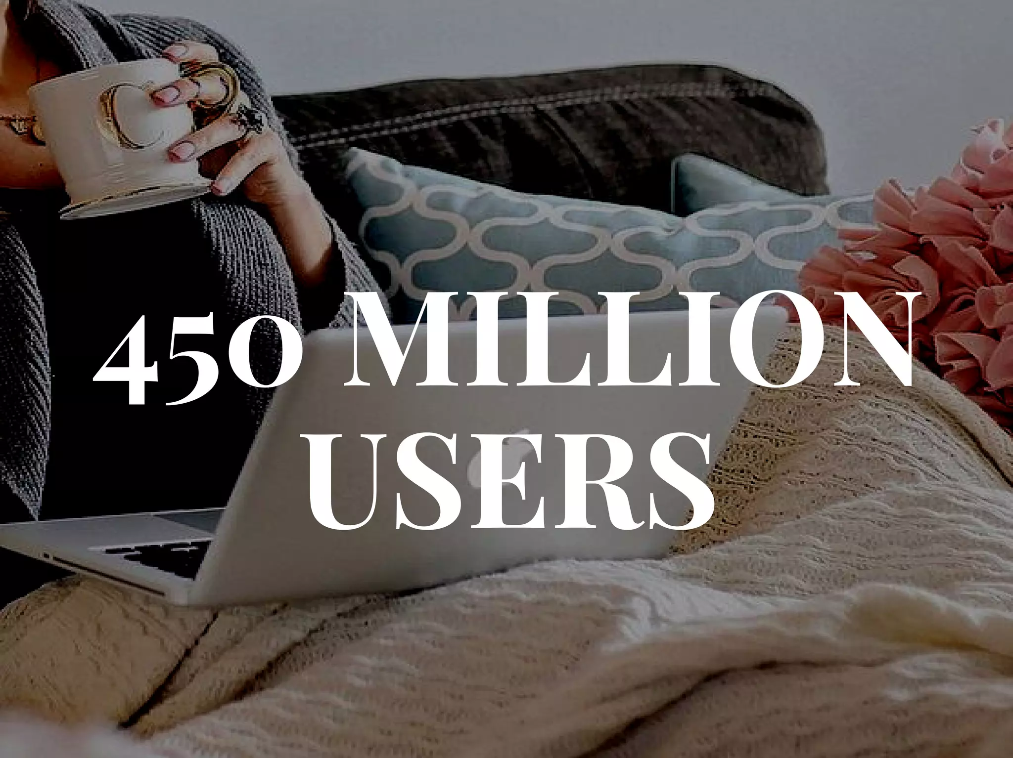 450 MILLION
USERS
 
