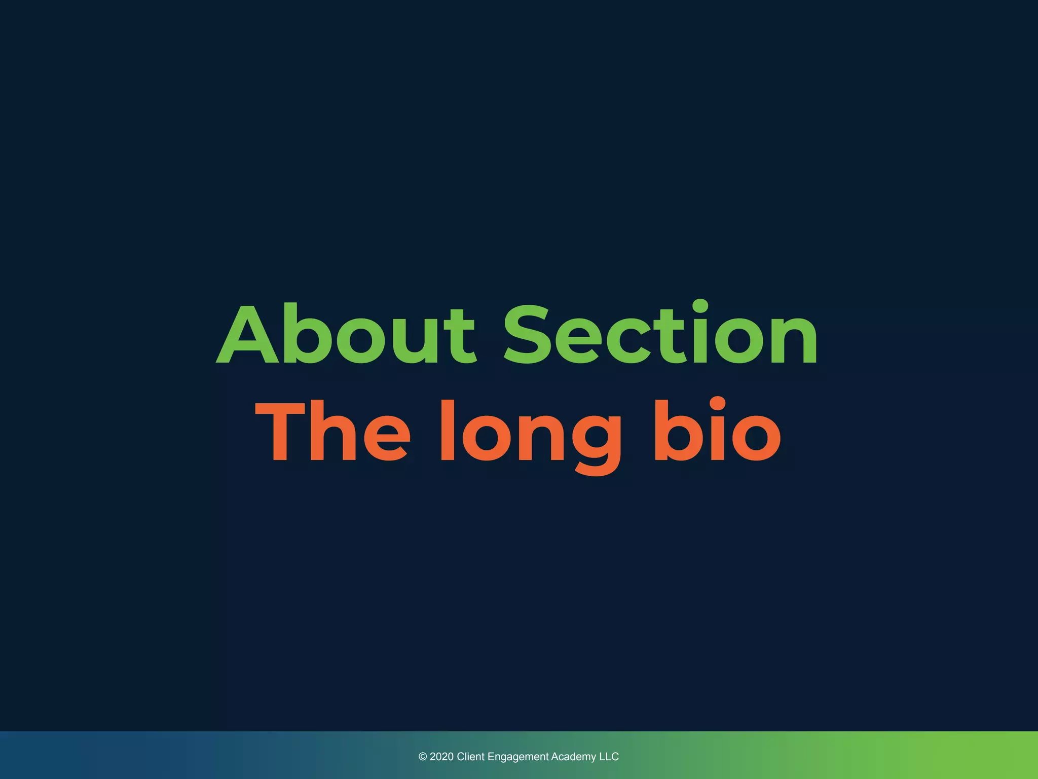 About Section
The long bio
© 2020 Client Engagement Academy LLC
 
