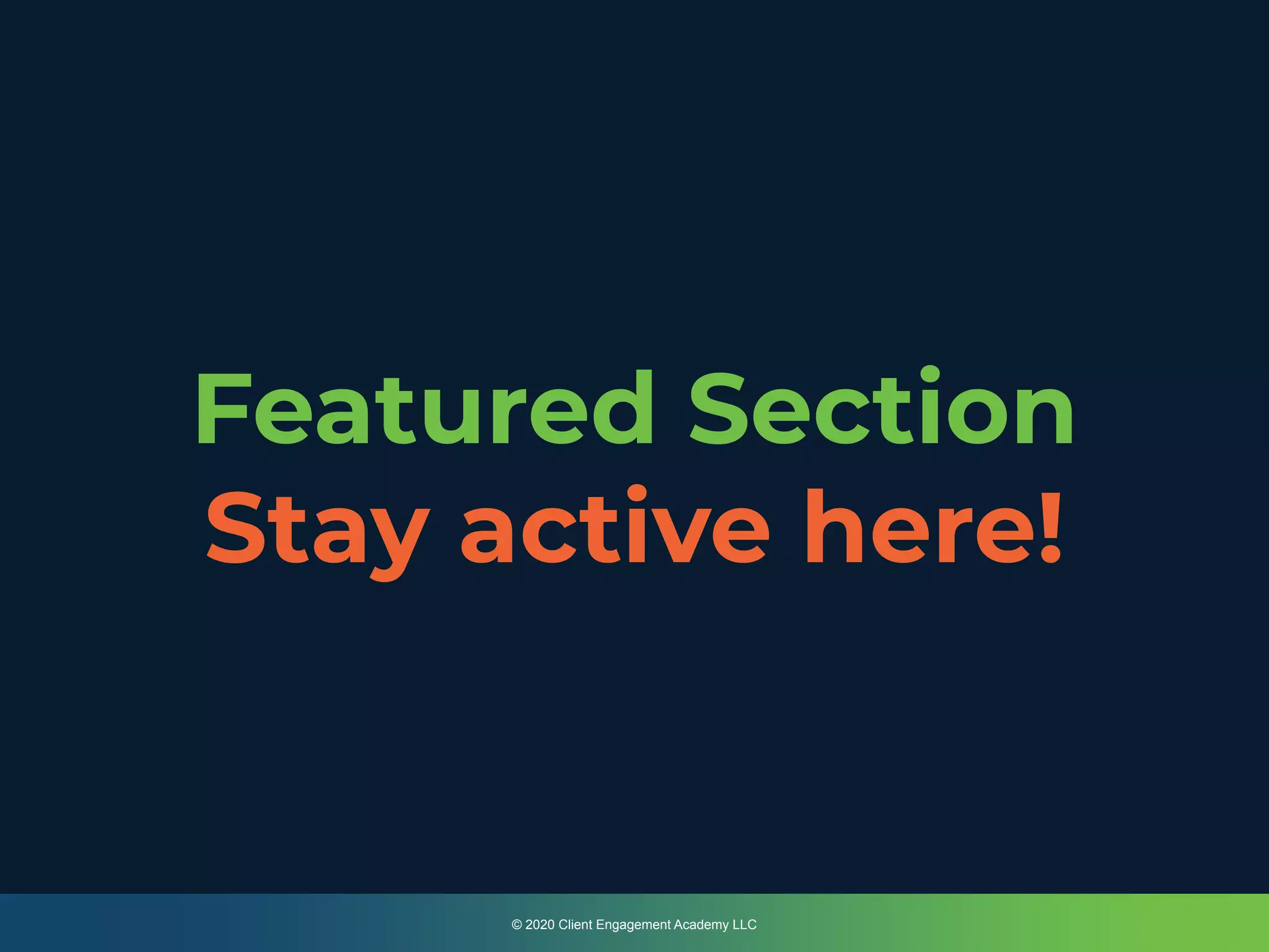 Featured Section
Stay active here!
© 2020 Client Engagement Academy LLC
 