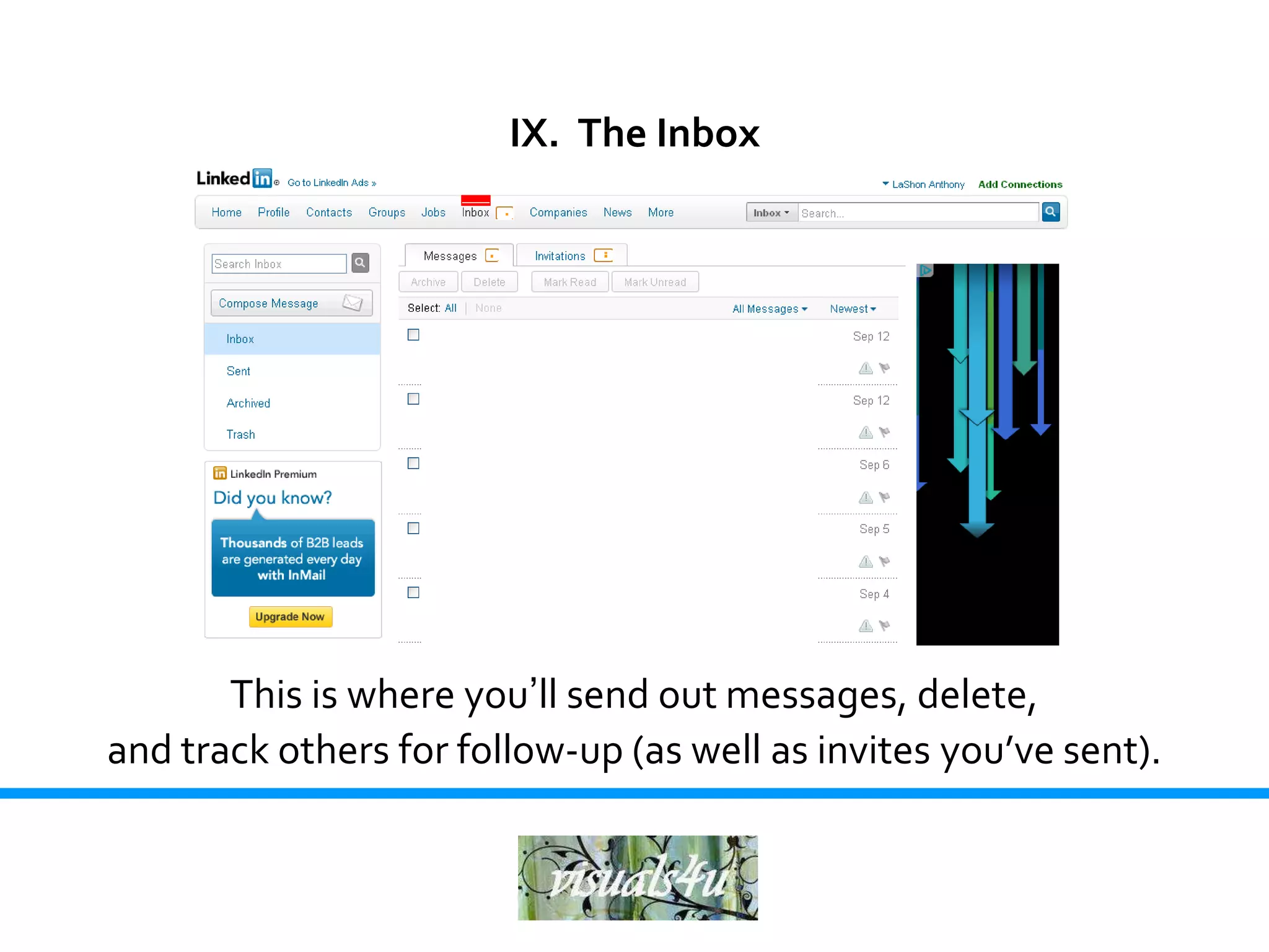 IX. The Inbox




       This is where you’ll send out messages, delete,
and track others for follow-up (as well as invites you’ve sent).
 