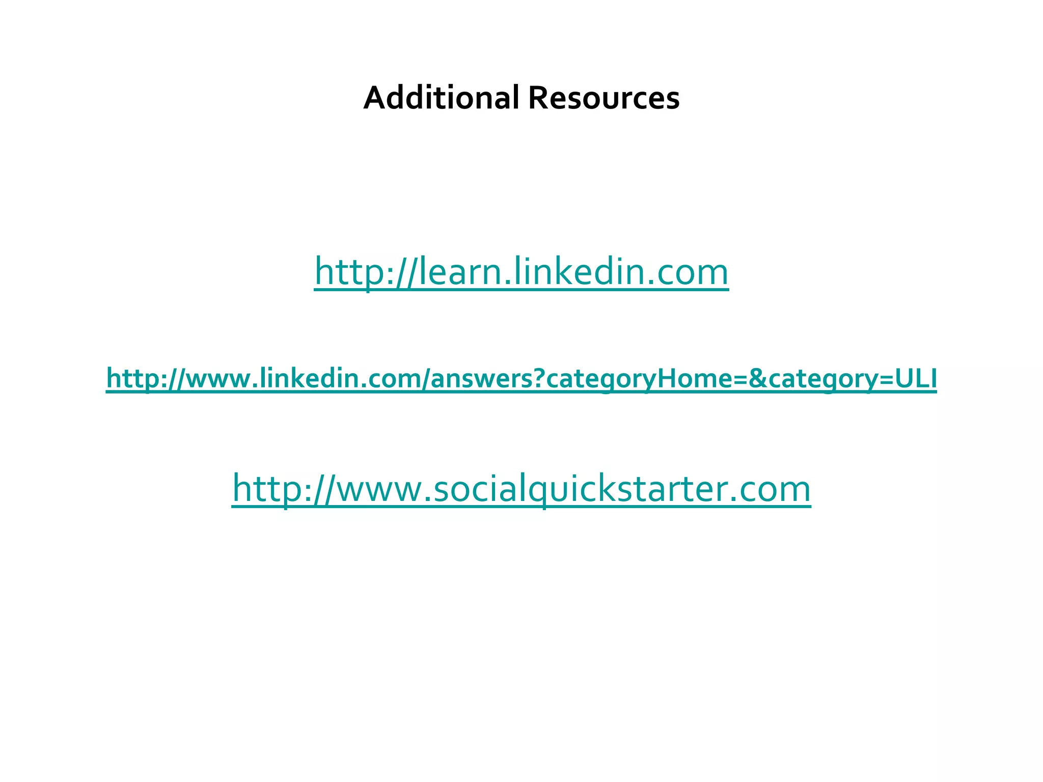 Additional Resources




              http://learn.linkedin.com

http://www.linkedin.com/answers?categoryHome=&category=ULI


        http://www.socialquickstarter.com
 