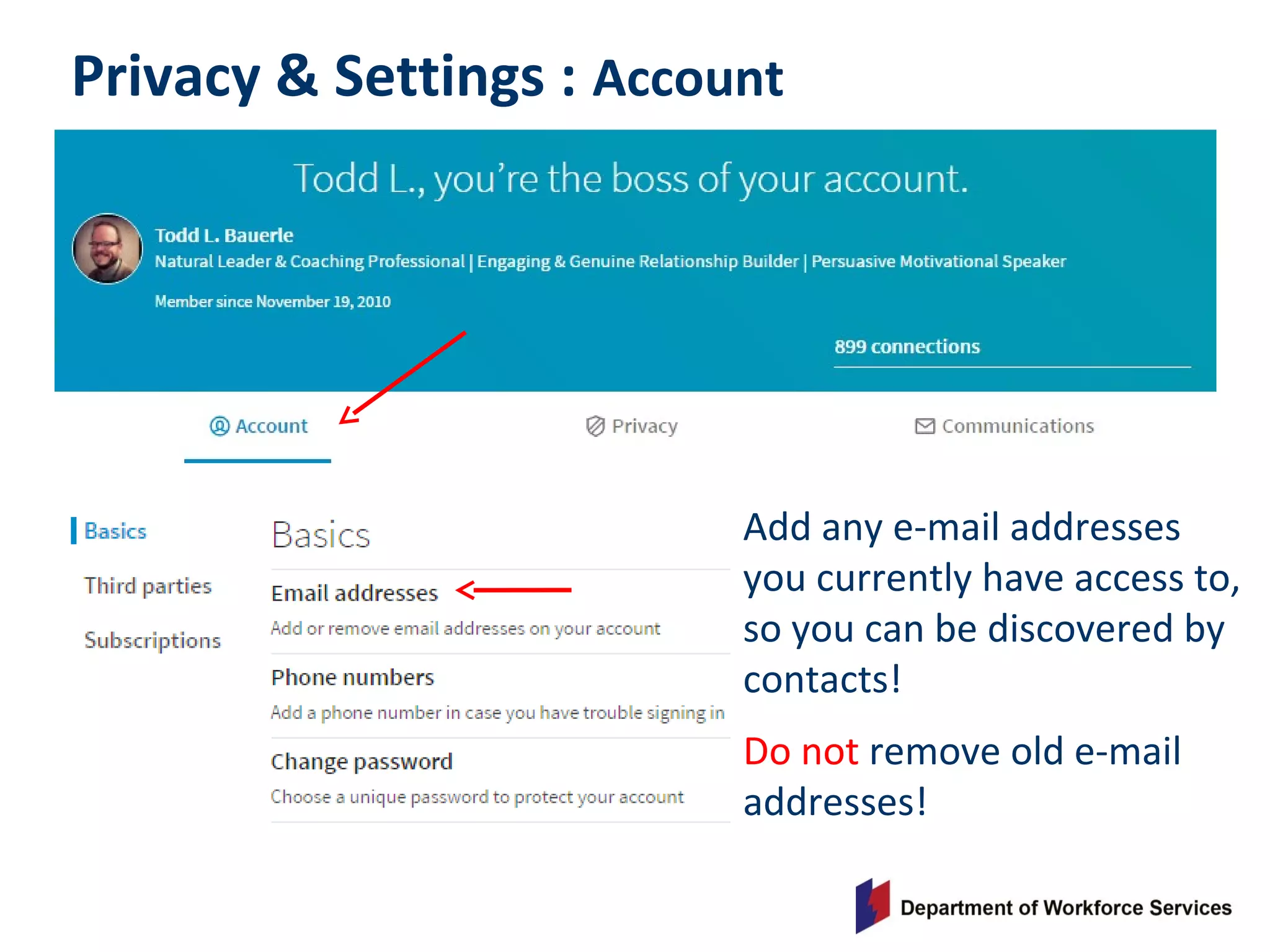 Privacy & Settings : Account
Add any e-mail addresses
you currently have access to,
so you can be discovered by
contacts!
Do not remove old e-mail
addresses!
 