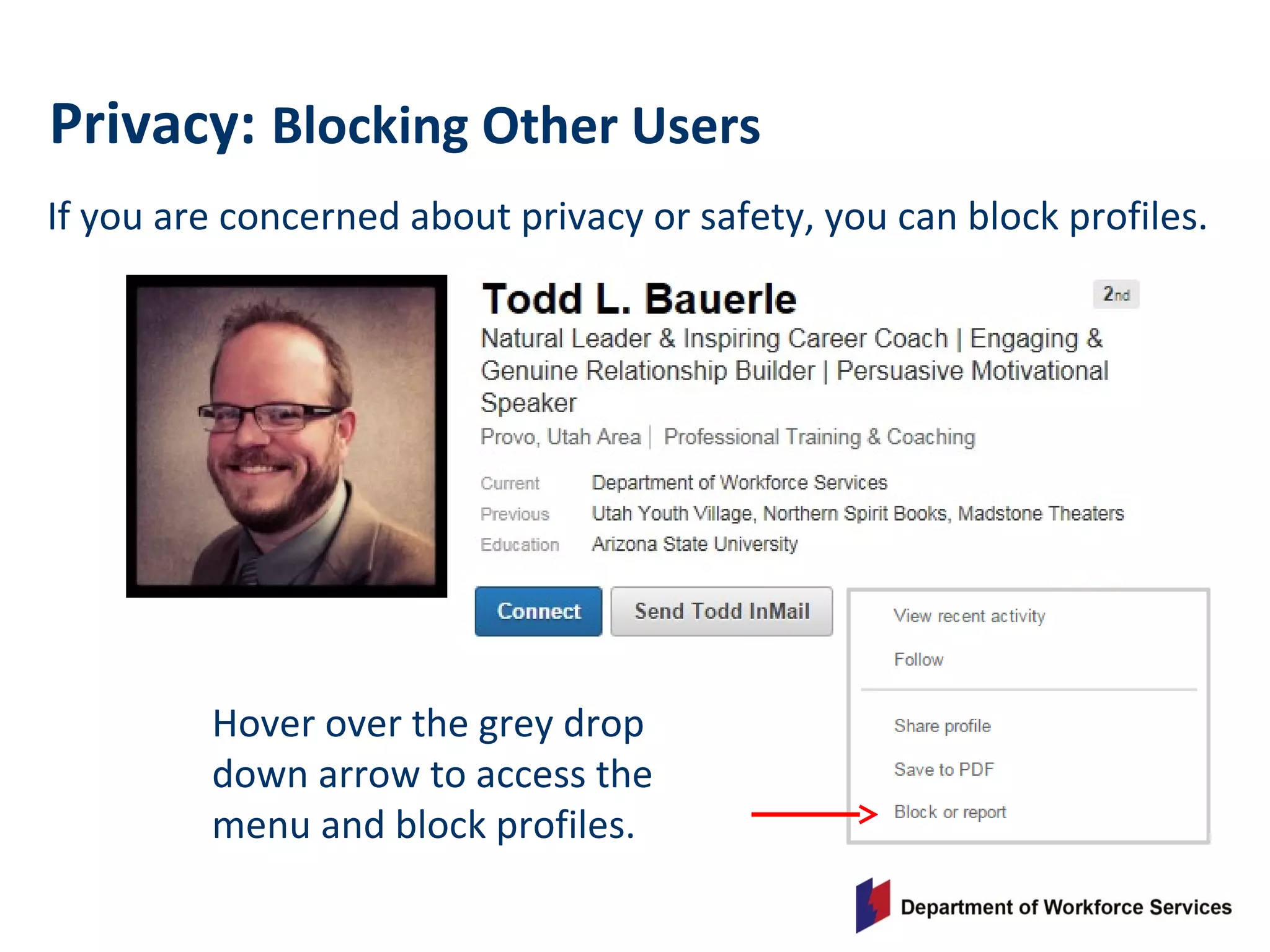 If you are concerned about privacy or safety, you can block profiles.
Privacy: Blocking Other Users
Hover over the grey drop
down arrow to access the
menu and block profiles.
 
