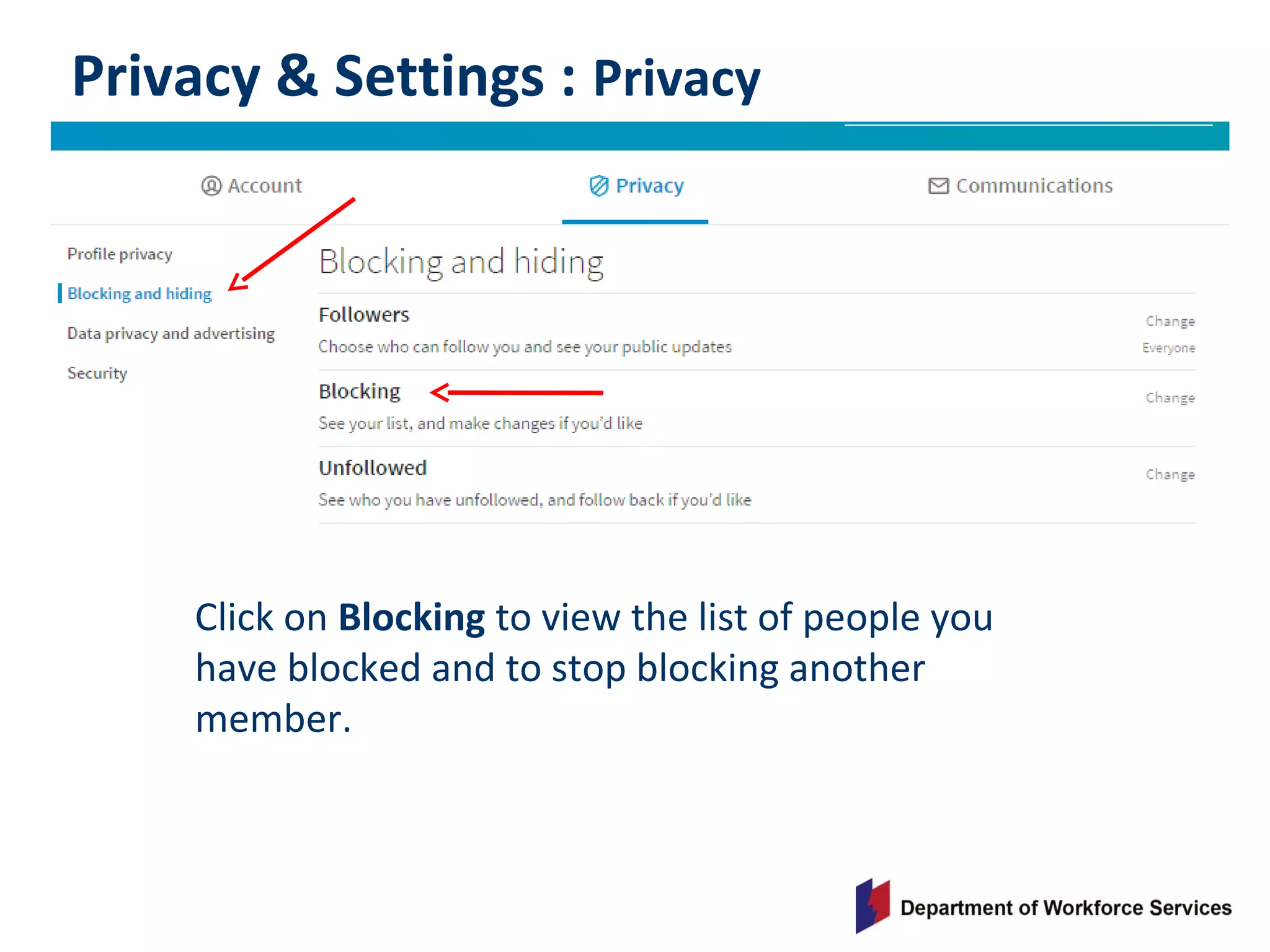 Privacy & Settings : Privacy
Click on Blocking to view the list of people you
have blocked and to stop blocking another
member.
 