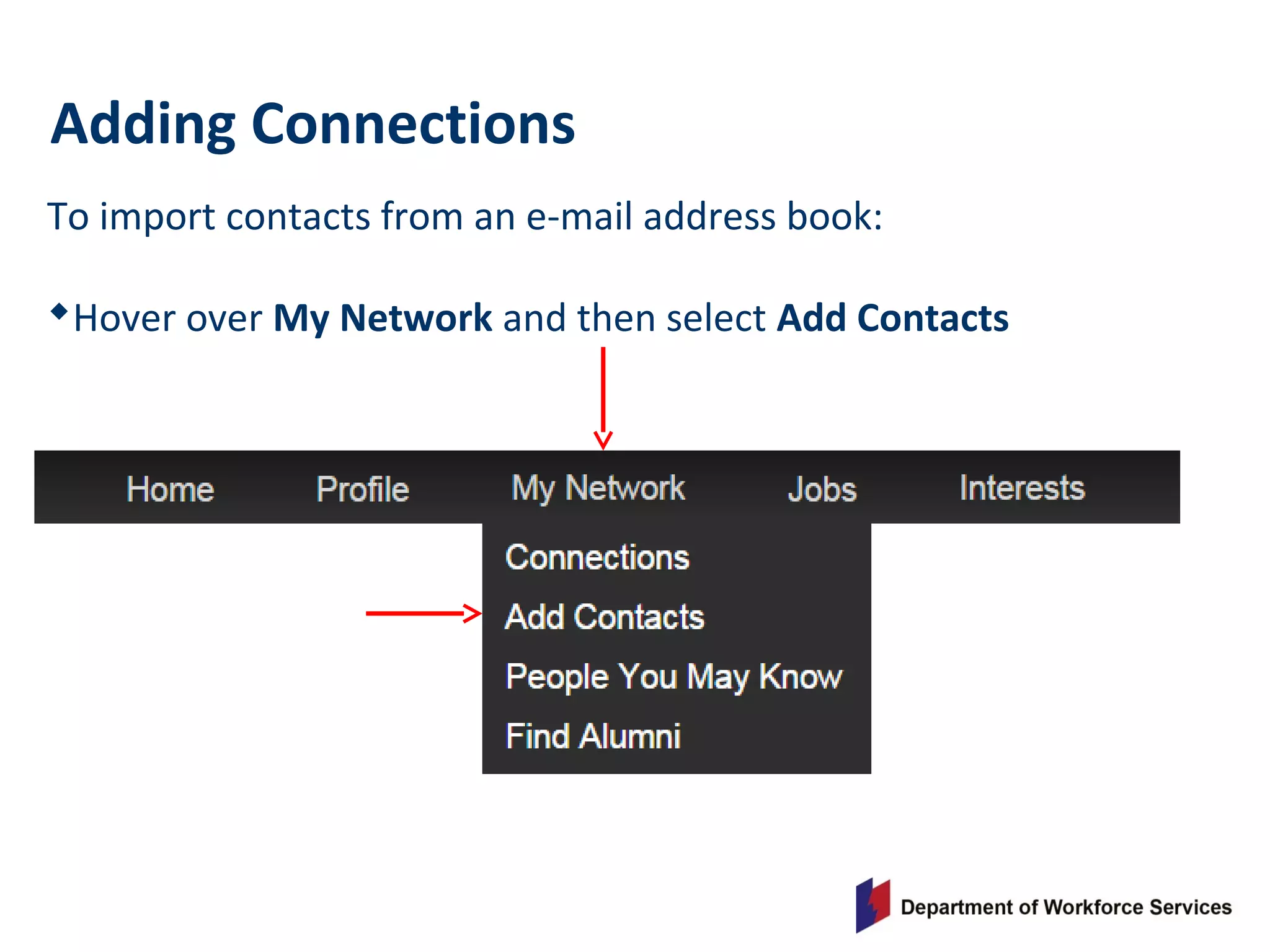 To import contacts from an e-mail address book:
Hover over My Network and then select Add Contacts
Adding Connections
 