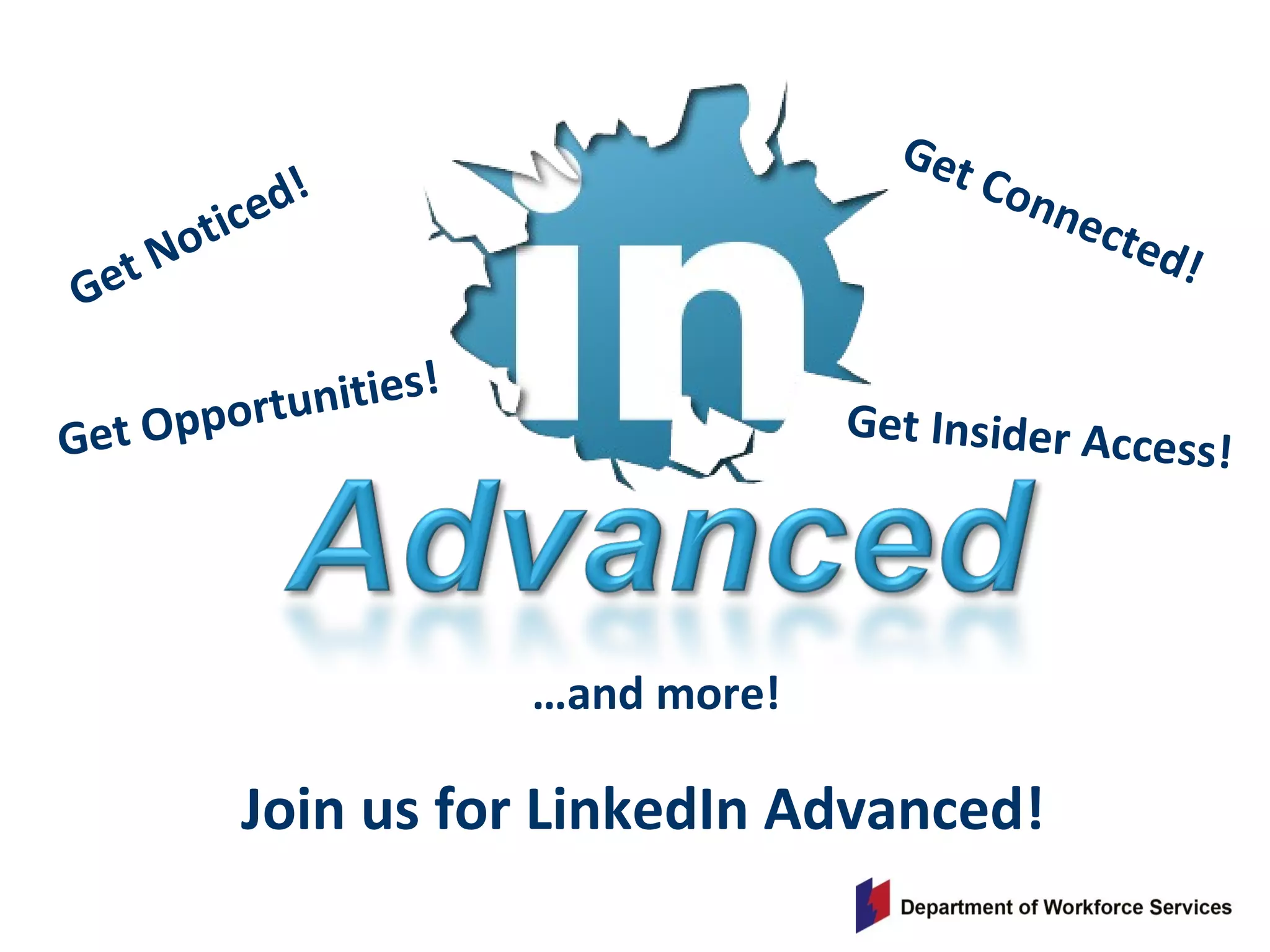 Get Noticed!
Get Connected!
Get Opportunities!
Get Insider Access!
…and more!
Join us for LinkedIn Advanced!
 