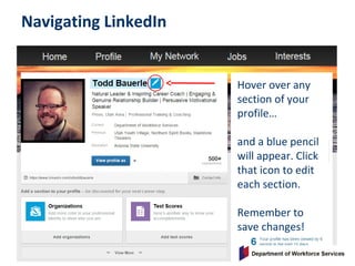Navigating LinkedIn
Hover over any
section of your
profile…
and a blue pencil
will appear. Click
that icon to edit
each section.
Remember to
save changes!
 