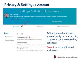 Privacy & Settings : Account
Add any e-mail addresses
you currently have access to,
so you can be discovered by
contacts!
Do not remove old e-mail
addresses!
 