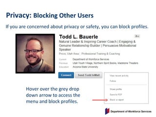 If you are concerned about privacy or safety, you can block profiles.
Privacy: Blocking Other Users
Hover over the grey drop
down arrow to access the
menu and block profiles.
 
